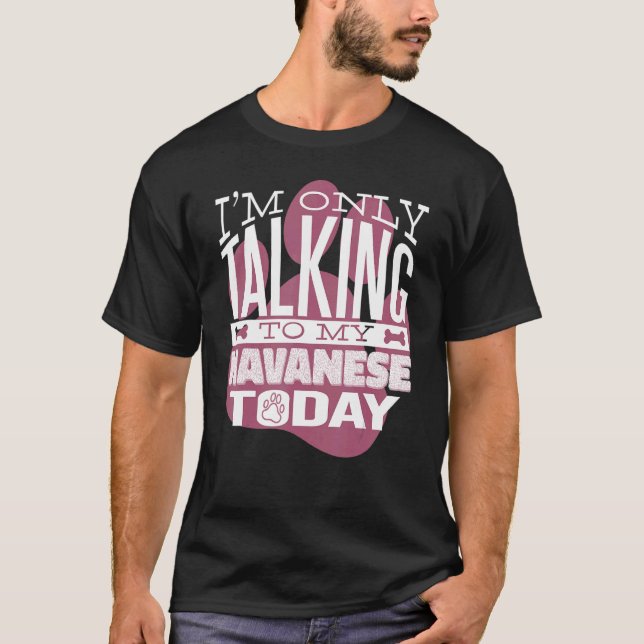 Dog Owner I'm only talking to my Havanese T-Shirt (Front)