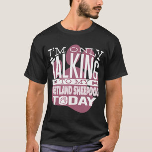 Dog owner I'm only talking to my Shetland Sheepdog T-Shirt