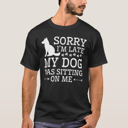 Dog Owner Late My Dog Was Sitting On Me T_Shirt