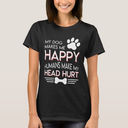 Dog Owner Makes Me Happy Human Hurt Head T_Shirt