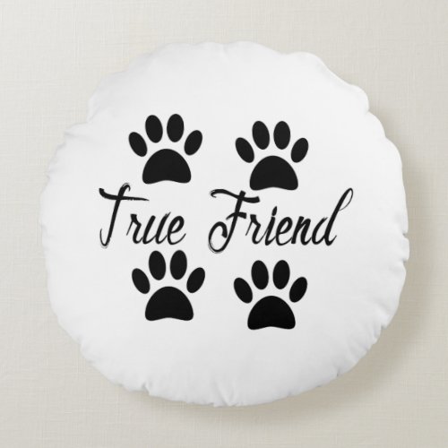 Dog Paw Print True Friends Text Round Pillow