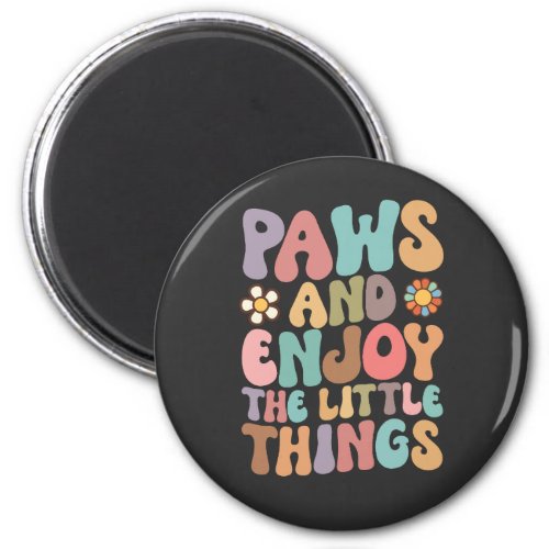 Dog Paws And Enjoy The Little Things Groovy Magnet