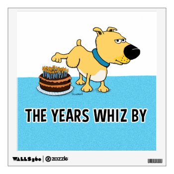 Dog Peeing On Birthday Cake: Years Whiz By Wall Sticker by chuckink at Zazzle
