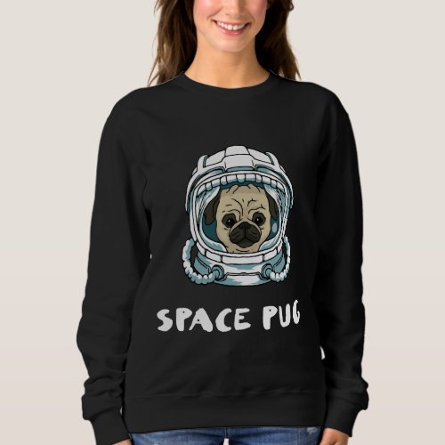 Dog Pug Astronaut Space Spaceflight Giftdog Lover  Sweatshirt