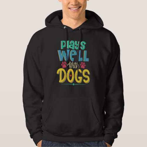 Dog   Quote Plays Well With Dogs Hoodie