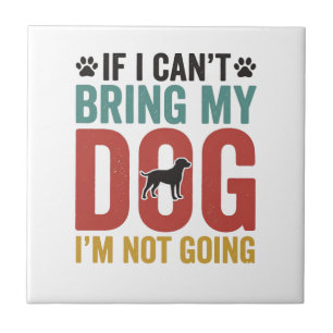 Dog Quote Vintage Vector If I Cant Bring My Dog Ceramic Tile
