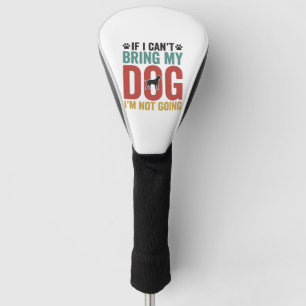 Dog Quote Vintage Vector If I Cant Bring My Dog Golf Head Cover
