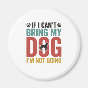 Dog Quote Vintage Vector If I Cant Bring My Dog Magnet