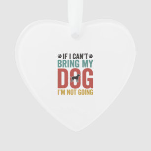 Dog Quote Vintage Vector If I Cant Bring My Dog Ornament