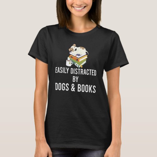 Dog Reading  Easily Distracted By Dogs And Books T_Shirt