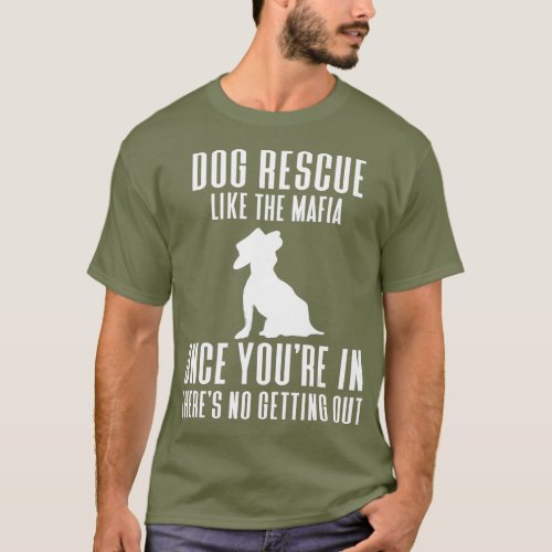 Dog Rescue Like the Mafia Once Youre In Theres T_Shirt