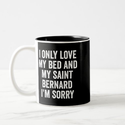 Dog Saint Bernard I Only Love My Bed And My Saint  Two_Tone Coffee Mug