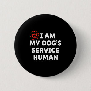 Dog Service Human, I Am My Dog's Service Human  Button
