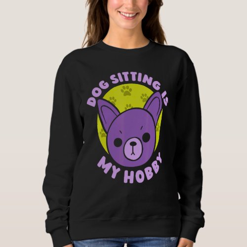 Dog Sitting Is My Hobby Dogs Job Sitter Puppy Sweatshirt