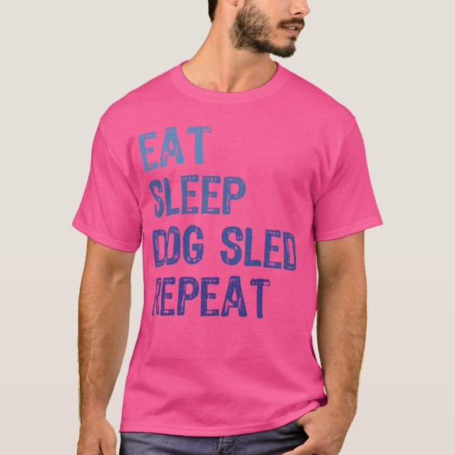 Dog Sled Ideas Eat Sleep Dog Sled Repeat Funny Dog T-Shirt (Front)