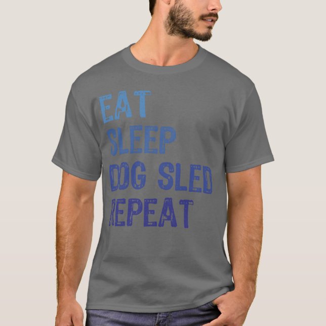 Dog Sled Ideas Eat Sleep Dog Sled Repeat Funny Dog T-Shirt (Front)