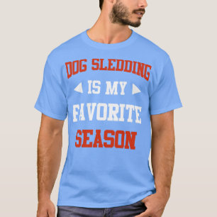 Dog Sledding is my Favorite Season Funny Saying fo T-Shirt