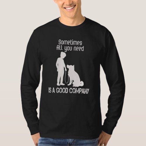 Dog  Sometimes All You Need Is A Good Company T_Shirt