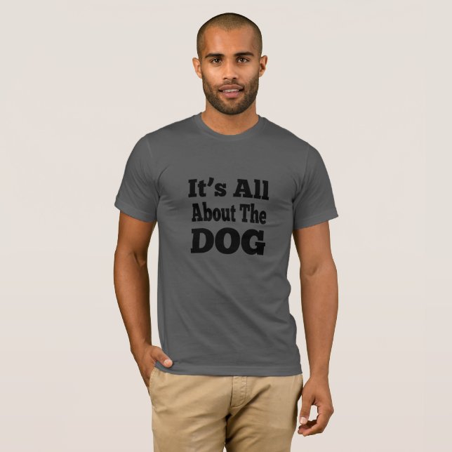 Dog T-shirt - It's All About the Dog (Front Full)