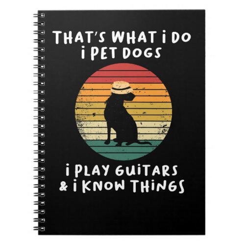 Dog Thats What I Do I Pet Dogs i play guitars i kn Notebook