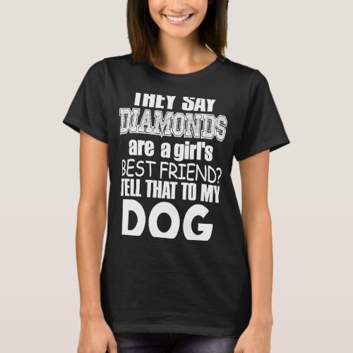 Dog     They Say Diamonds Are A Girls Best T_Shirt