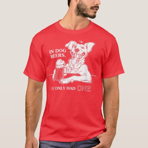 Dog TIn Dog Beers Ive Only Had One  T_Shirt