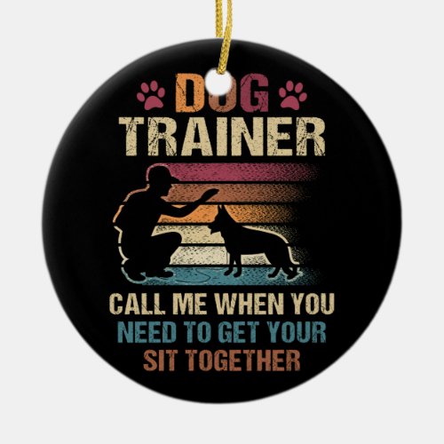 Dog Trainer Call Me When You Need To Get Your Sit  Ceramic Ornament