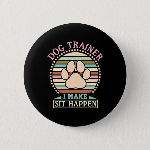 Dog Trainer I Make Sit Happen Button