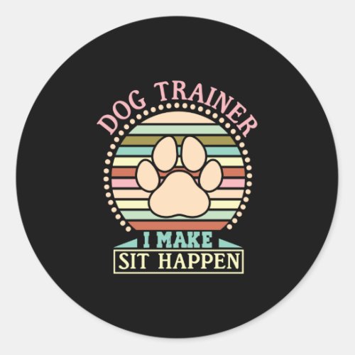 Dog Trainer I Make Sit Happen Classic Round Sticker