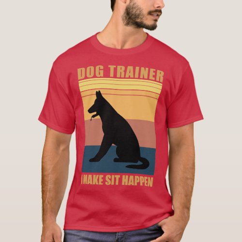 Dog Trainer I Make Sit Happen Funny Gift for Dog T T_Shirt