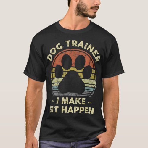 Dog Trainer I Make Sit Happen Funny Pun Gift For A T_Shirt