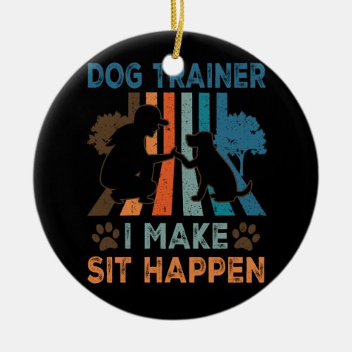 Dog Trainer I Make Sit Happen Funny Womens Dog Lov Ceramic Ornament