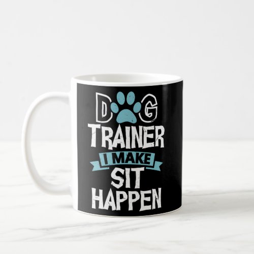 Dog Trainer I Make Sit Happen Pet Training Coffee Mug