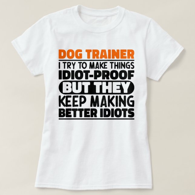 Dog Trainer I Try To Make Things Funny Sayings T-Shirt (Design Front)