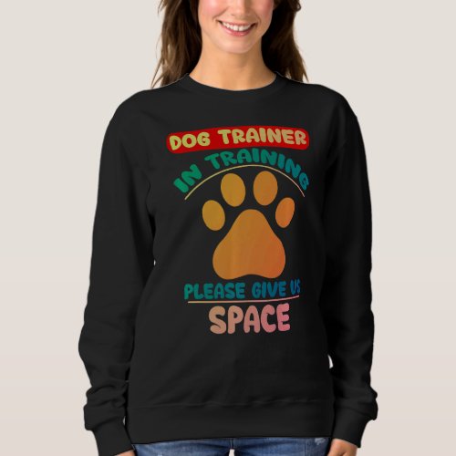 Dog Trainer In Training Please Give Us Space  2 Sweatshirt