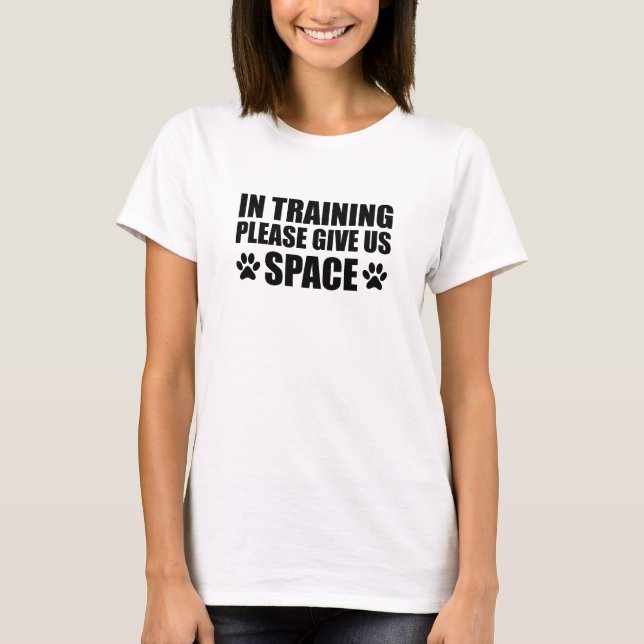 Dog Trainer - In training please give us space T-Shirt (Front)