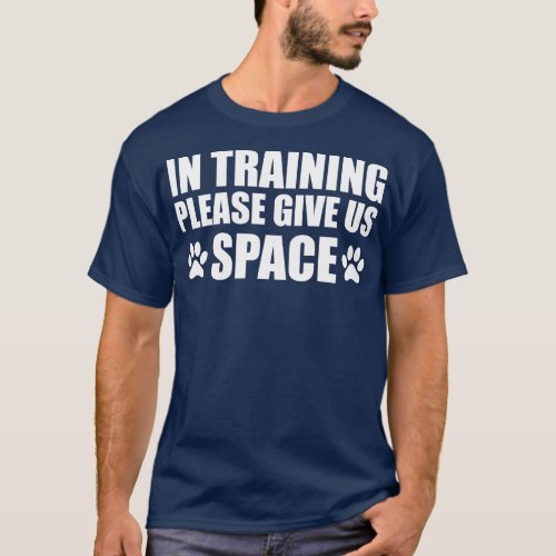 Dog Trainer In training please give us space w T_Shirt