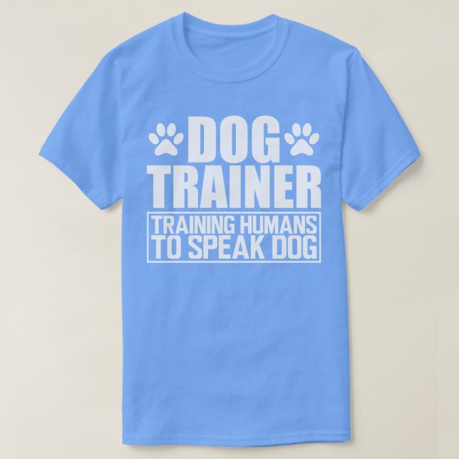 Dog Trainer Training humans to speak dog w T-Shirt (Design Front)