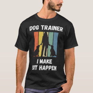 Dog Training Clothes For Women - I Make Sit Happen T-Shirt