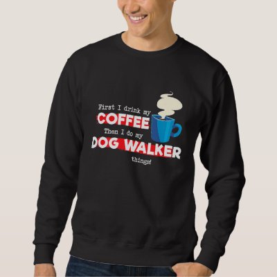 Dog Walker and Coffee   Appreciation Sweatshirt
