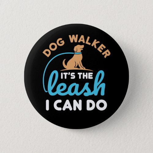 Dog Walker Its the Leash I Can Do Button