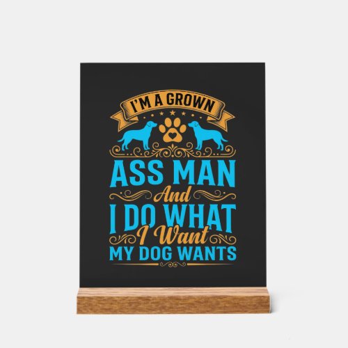 Dog Wants Funny Grown Man Acrylic Sign