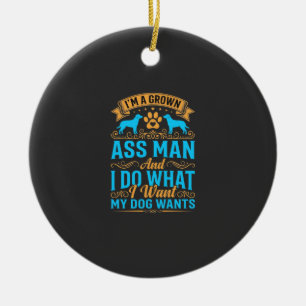 Dog Wants Funny Grown Man Ceramic Ornament