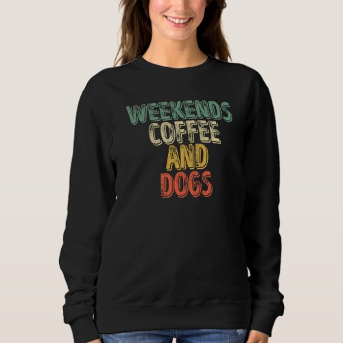 Dog   Weekends Coffee And Dogs Sweatshirt