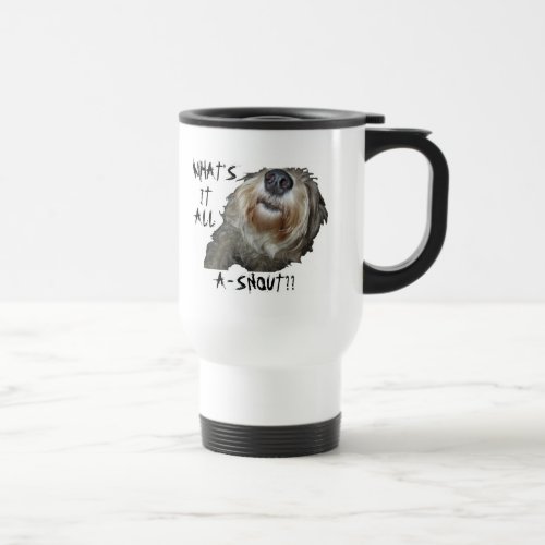 Dog WHATS IT ALL A_SNOUT Travel Mug