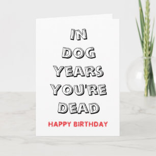 Dog Years You’re Dead Funny Birthday Quote Card