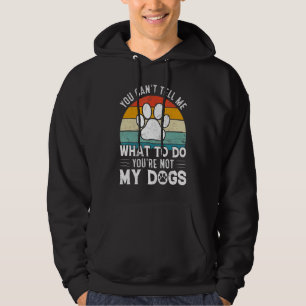 Dog You Can't Tell Me What To Do You're Not My D Hoodie