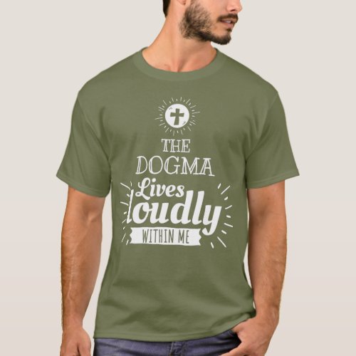 Dogma Lives Loudly Within Me Catholic Eucharist T_Shirt