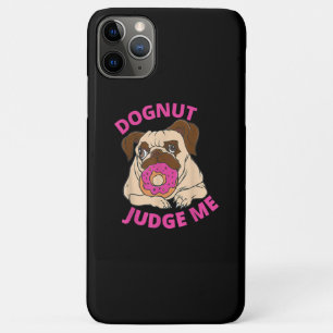 Dognut Judge Me Pug Dog Eats Donut iPhone 11 Pro Max Case