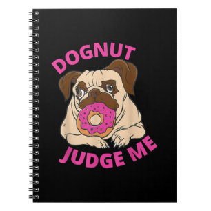 Dognut Judge Me Pug Dog Eats Donut Notebook